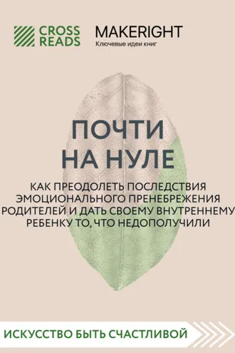 Обложка книги «Саммари книги «Почти на нуле. Как преодолеть последствия эмоционального пренебрежения родителей и дать своему внутреннему ребенку то, что недополучили»»