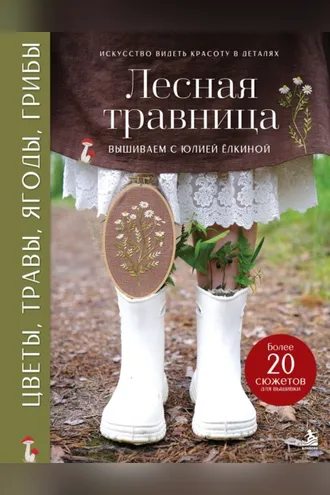 Обложка книги «Лесная травница. Вышиваем цветы, травы, ягоды, грибы с Юлией Елкиной»