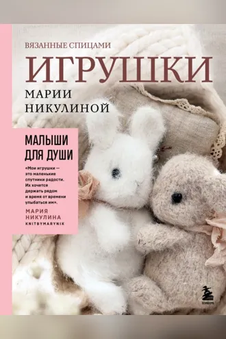 Обложка книги «Малыши для души. Вязанные спицами игрушки Марии Никулиной»