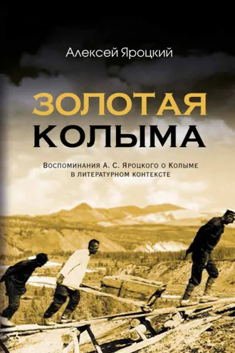 Обложка книги «Золотая Колыма. Воспоминания А. С. Яроцкого о Колыме в литературном контексте»
