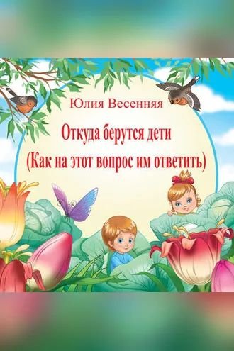 Обложка книги «Откуда берутся дети: Как на этот вопрос им ответить»